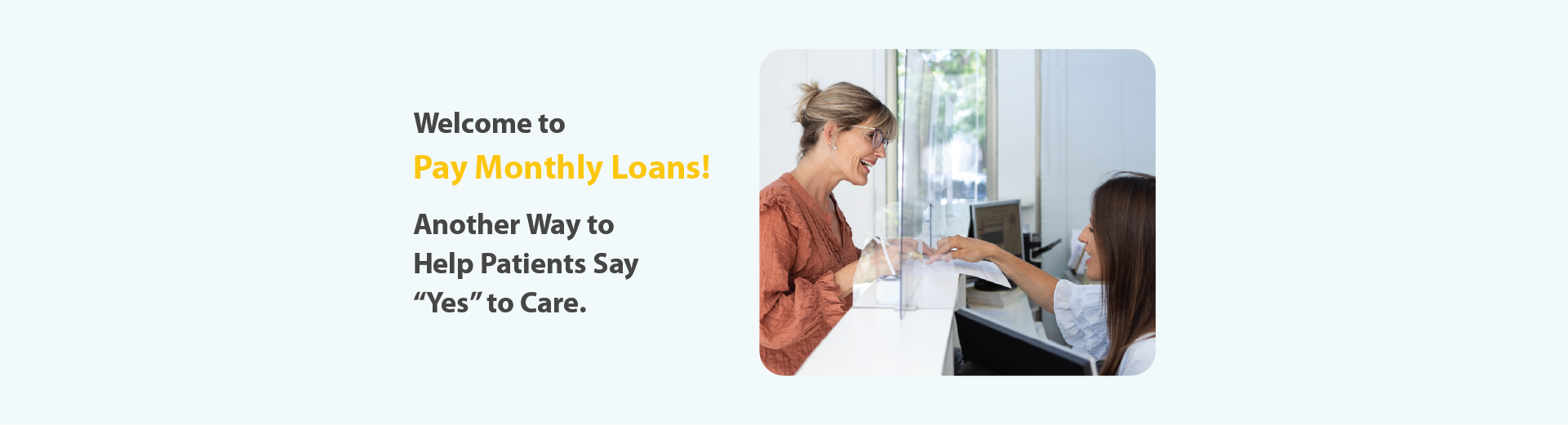 Welcome to Pay Monthly Loads! Another Way to Help patients Say 'Yes' to Care.